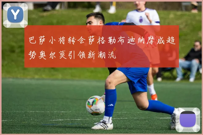 巴萨小将转会萨格勒布迪纳摩成趋势奥尔莫引领新潮流