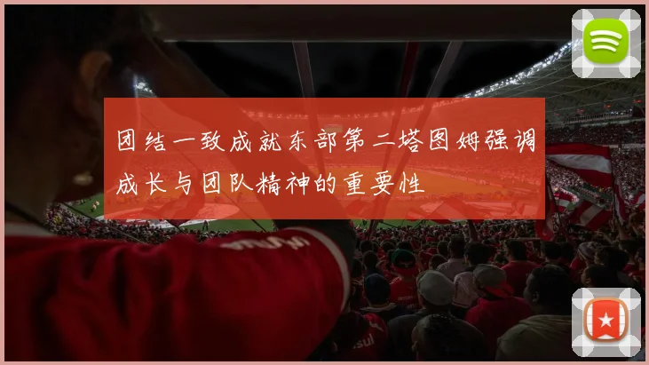 团结一致成就东部第二塔图姆强调成长与团队精神的重要性