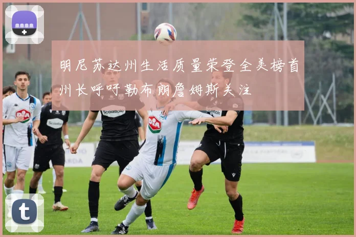 明尼苏达州生活质量荣登全美榜首州长呼吁勒布朗詹姆斯关注